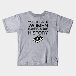 Well-Behaved Women Rarely Make History Kids T-Shirt